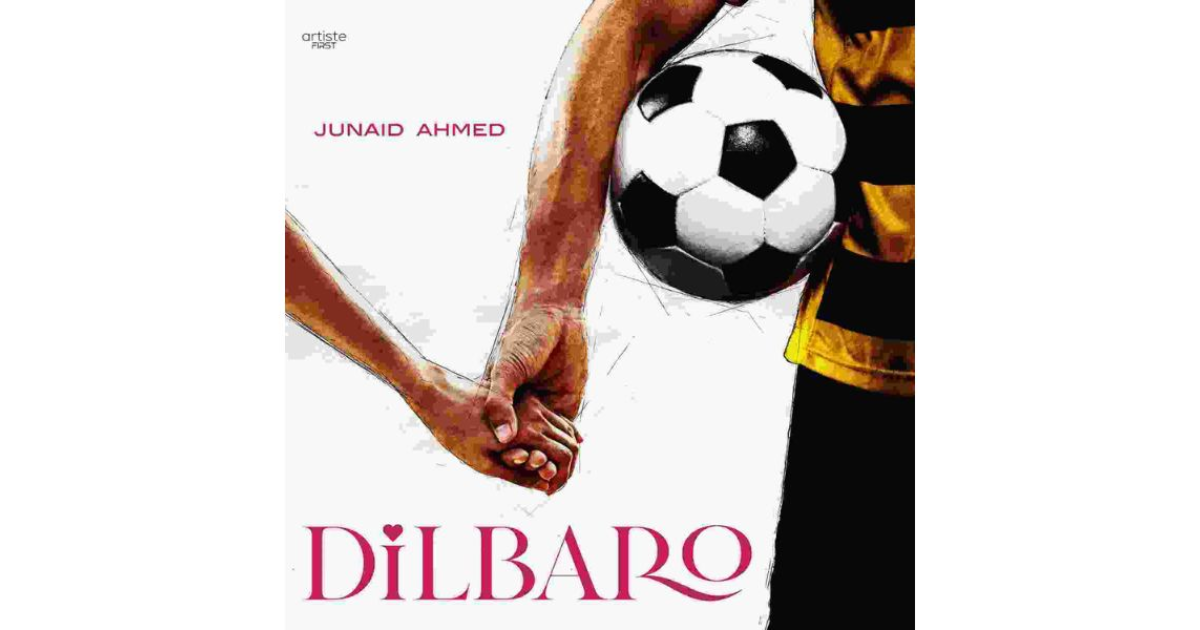 Junaid Ahmad, Artiste First, and Sunayana Kachroo Unite for 'Dilbaro': A Song celebrating one’s pillars of strength